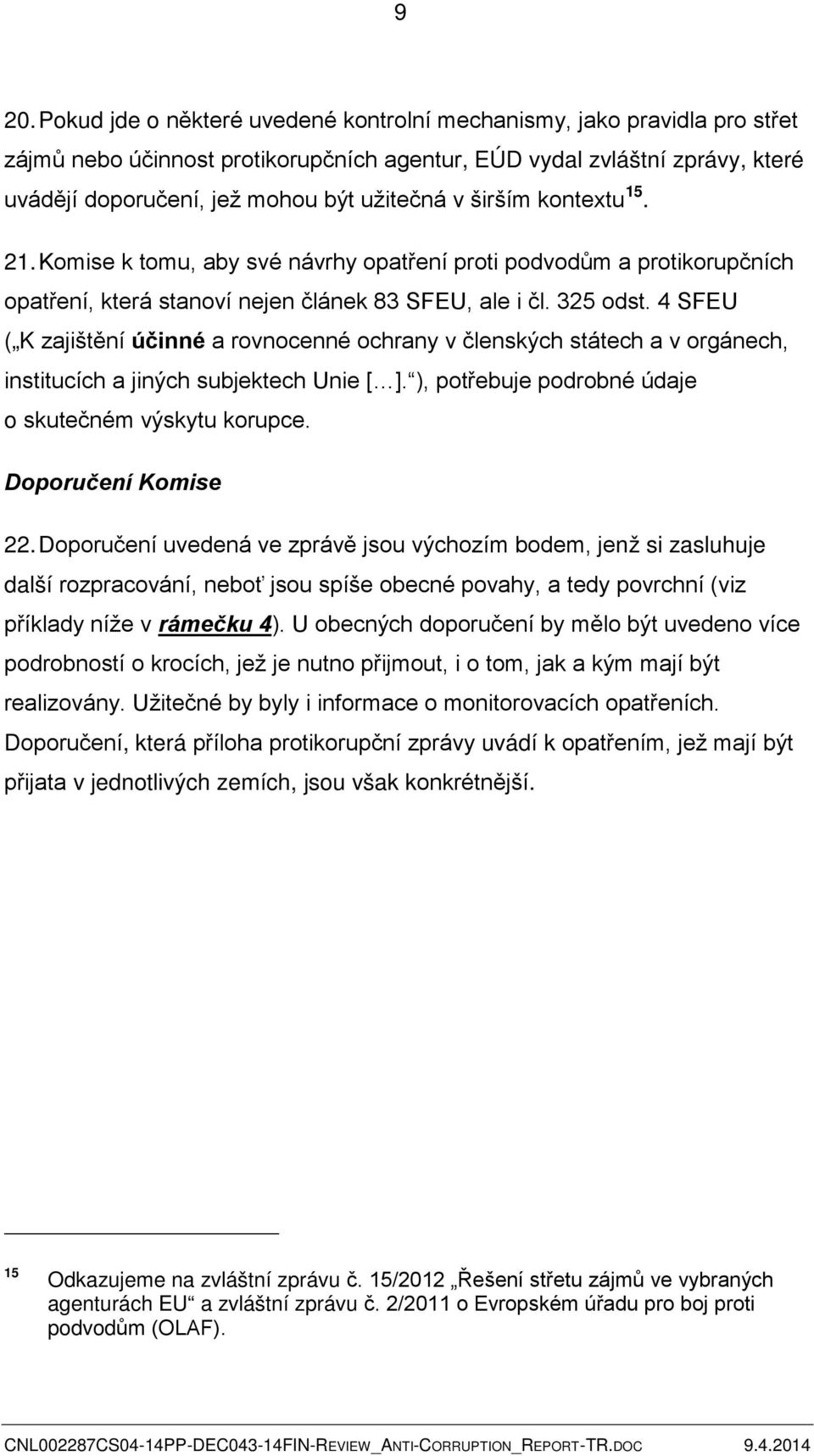 4 SFEU ( K zajištění účinné a rovnocenné ochrany v členských státech a v orgánech, institucích a jiných subjektech Unie [ ]. ), potřebuje podrobné údaje o skutečném výskytu korupce.