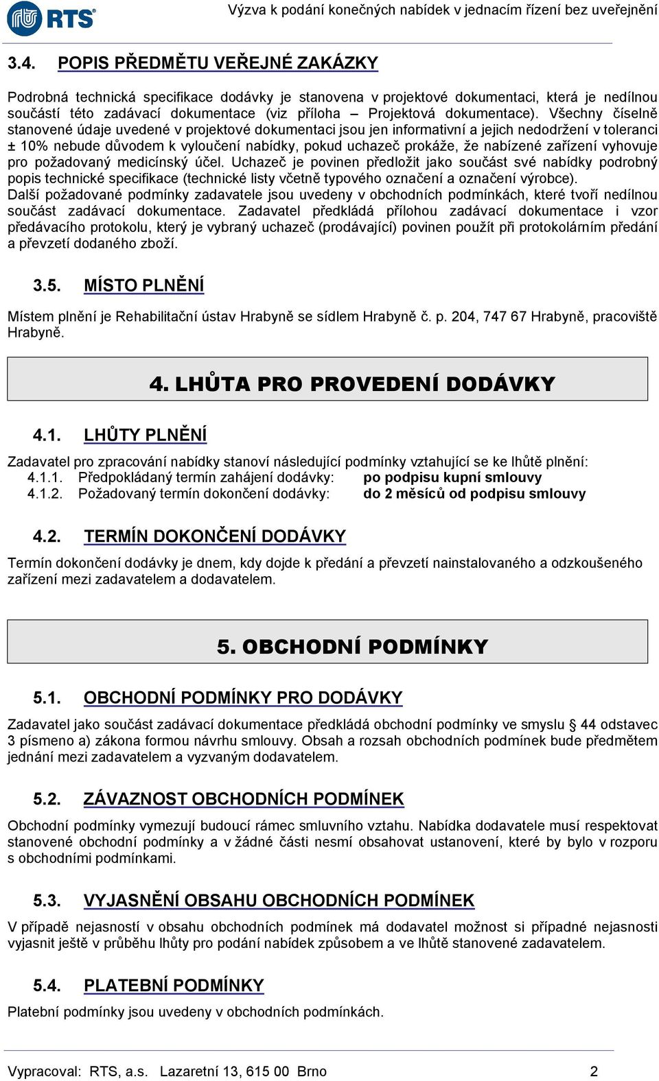 Všechny číselně stanovené údaje uvedené v projektové dokumentaci jsou jen informativní a jejich nedodržení v toleranci ± 10% nebude důvodem k vyloučení nabídky, pokud uchazeč prokáže, že nabízené