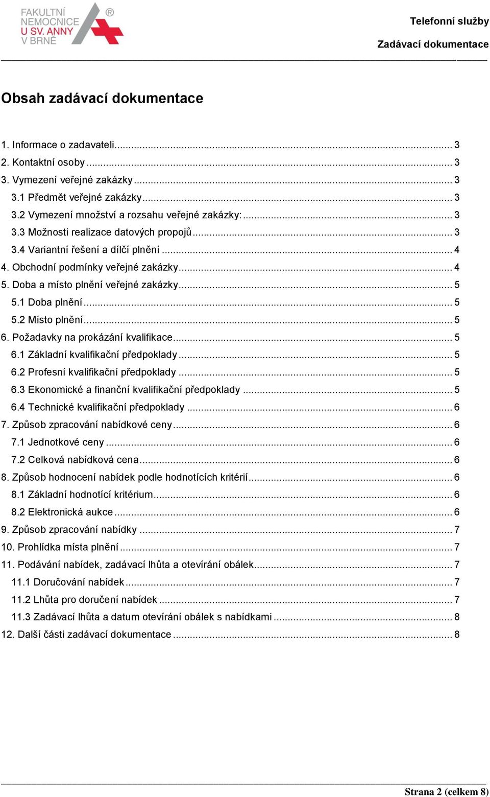 .. 5 6. Požadavky na prokázání kvalifikace... 5 6.1 Základní kvalifikační předpoklady... 5 6.2 Profesní kvalifikační předpoklady... 5 6.3 Ekonomické a finanční kvalifikační předpoklady... 5 6.4 Technické kvalifikační předpoklady.