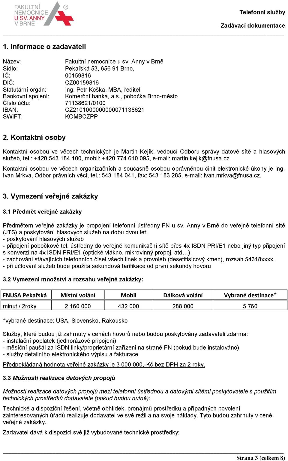 Kontaktní osoby Kontaktní osobou ve věcech technických je Martin Kejík, vedoucí Odboru správy datové sítě a hlasových služeb, tel.: +420 543 184 100, mobil: +420 774 610 095, e-mail: martin.