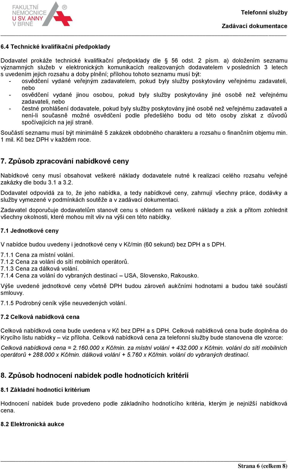 osvědčení vydané veřejným zadavatelem, pokud byly služby poskytovány veřejnému zadavateli, nebo - osvědčení vydané jinou osobou, pokud byly služby poskytovány jiné osobě než veřejnému zadavateli,