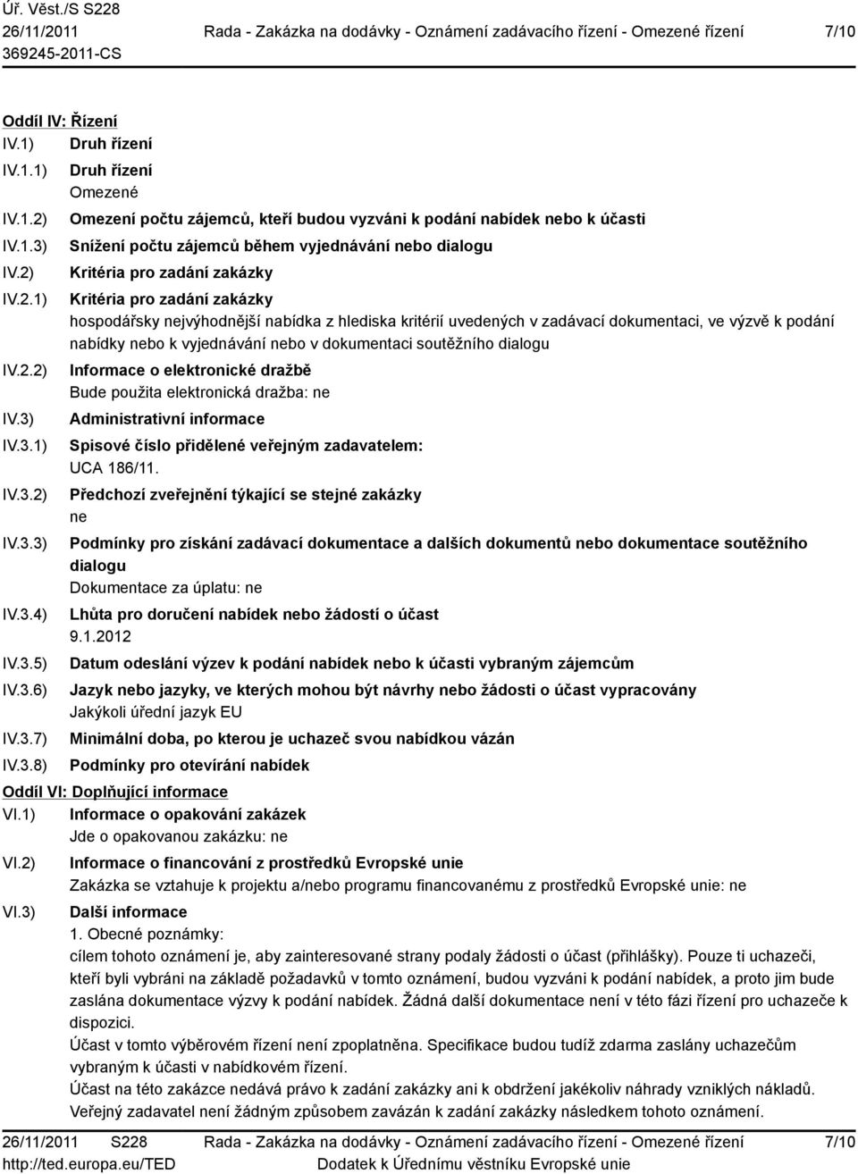 IV.3.1) IV.3.2) IV.3.3) IV.3.4) IV.3.5) IV.3.6) IV.3.7) IV.3.8) Druh řízení Omezené Omezení počtu zájemců, kteří budou vyzváni k podání nabídek nebo k účasti Snížení počtu zájemců během vyjednávání