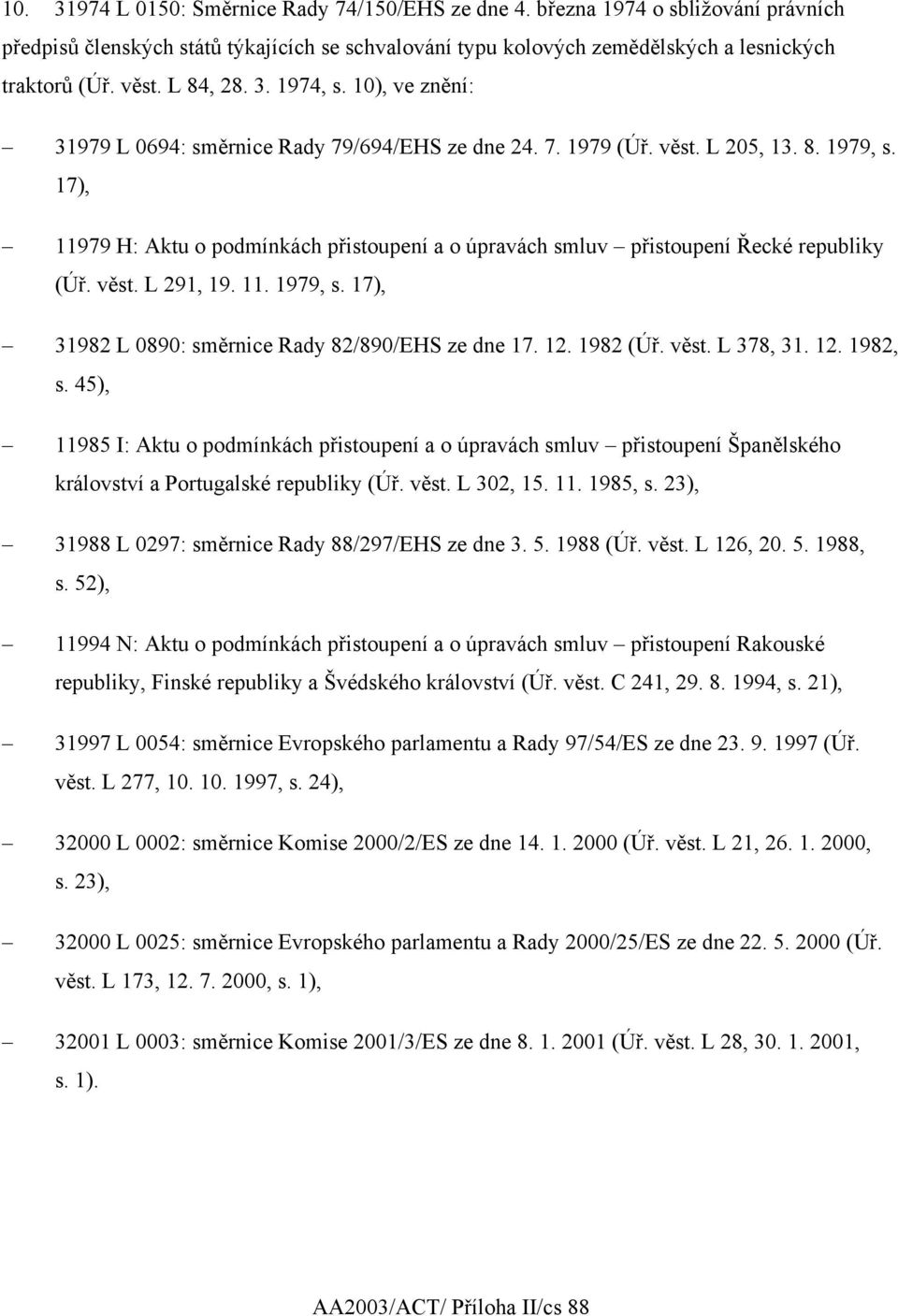 17), 11979 H: Aktu o podmínkách přistoupení a o úpravách smluv přistoupení Řecké republiky (Úř. věst. L 291, 19. 11. 1979, s. 17), 31982 L 0890: směrnice Rady 82/890/EHS ze dne 17. 12. 1982 (Úř. věst. L 378, 31.