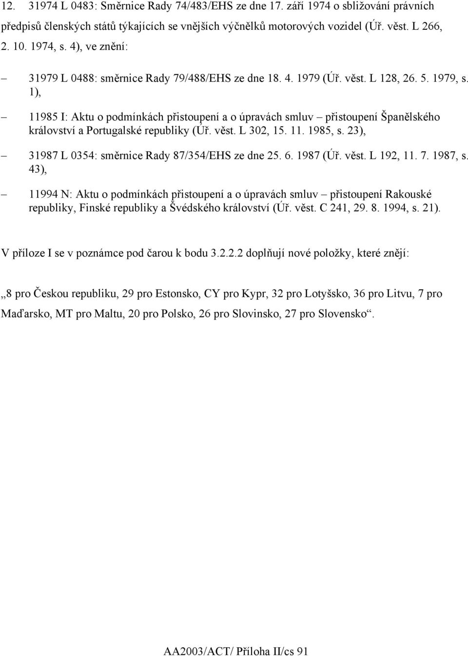 1), 11985 I: Aktu o podmínkách přistoupení a o úpravách smluv přistoupení Španělského království a Portugalské republiky (Úř. věst. L 302, 15. 11. 1985, s.