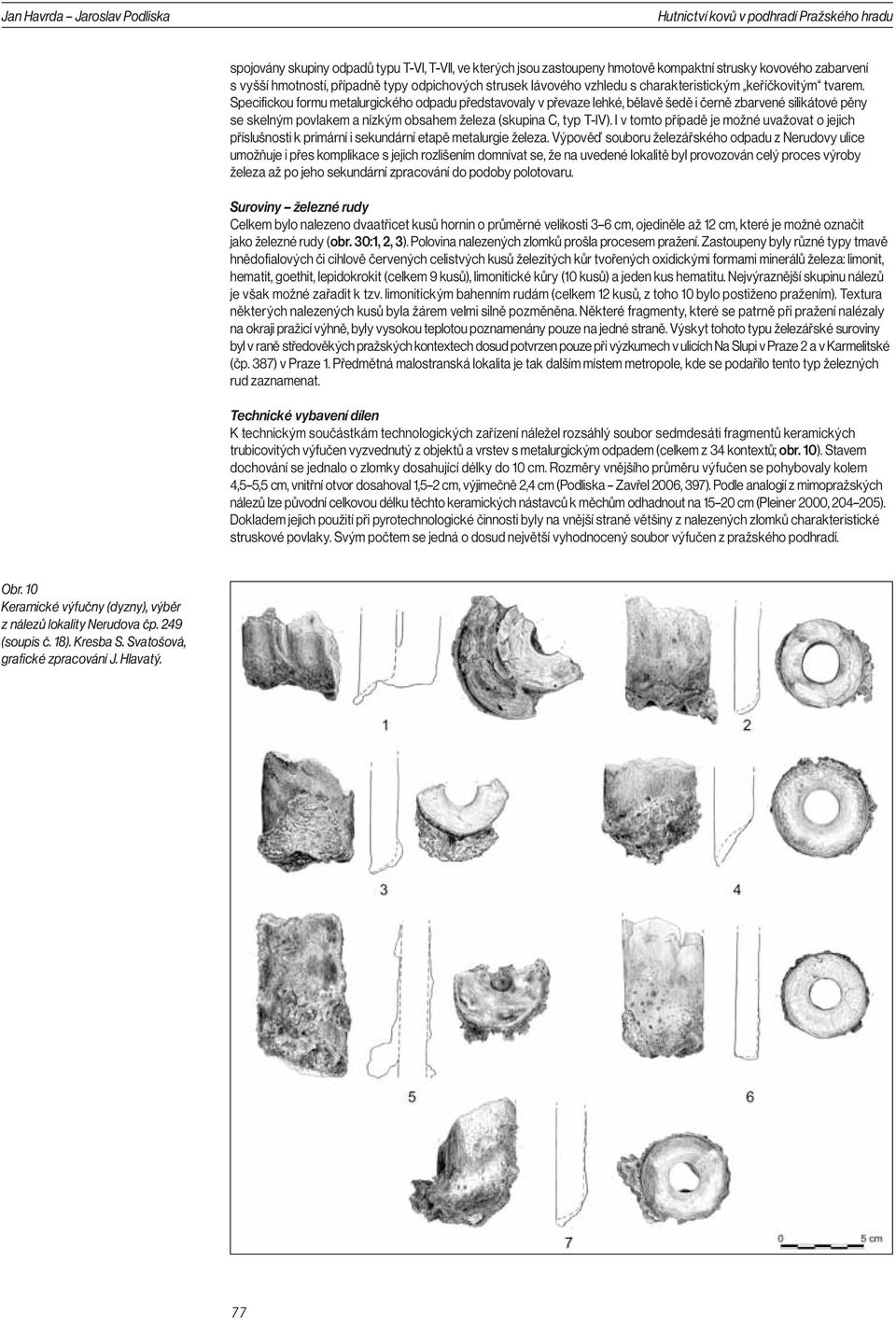 Specifickou formu metalurgického odpadu představovaly v převaze lehké, bělavě šedě i černě zbarvené silikátové pěny se skelným povlakem a nízkým obsahem železa (skupina C, typ T-IV).