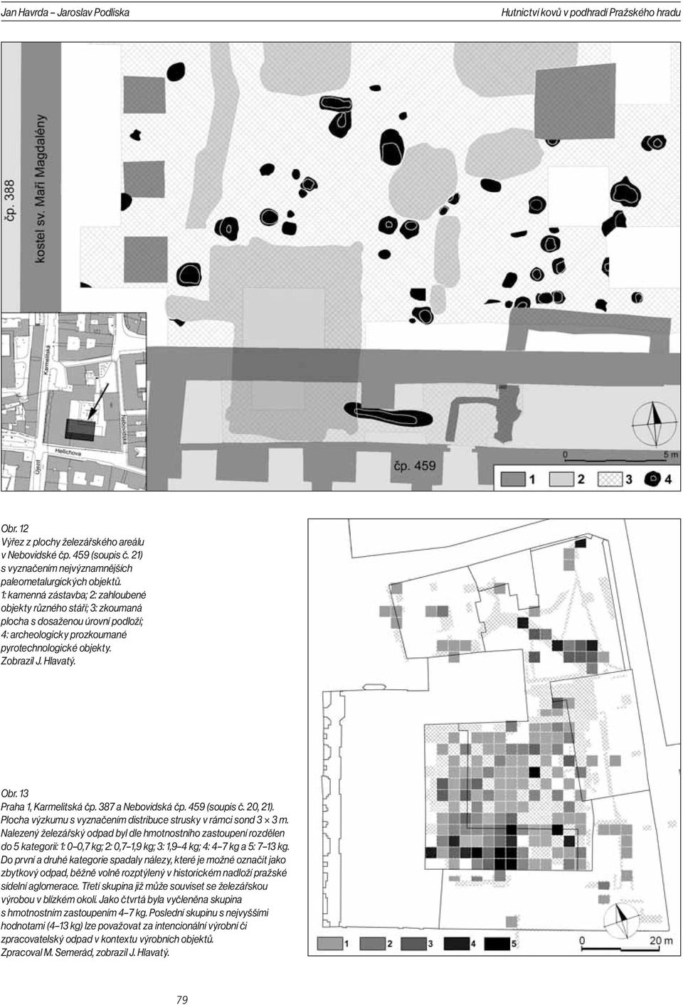 1: kamenná zástavba; 2: zahloubené objekty různého stáří; 3: zkoumaná plocha s dosaženou úrovní podloží; 4: archeologicky prozkoumané pyrotechnologické objekty. Zobrazil J. Hlavatý. Obr.