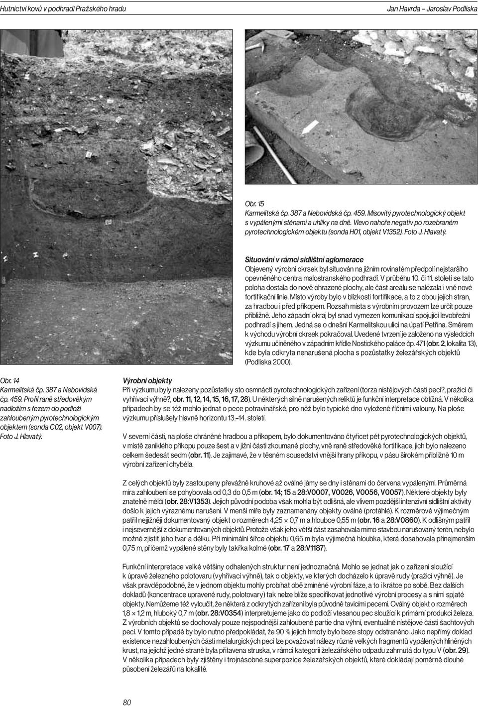 Situování v rámci sídlištní aglomerace Objevený výrobní okrsek byl situován na jižním rovinatém předpolí nejstaršího opevněného centra malostranského podhradí. V průběhu 10. či 11.