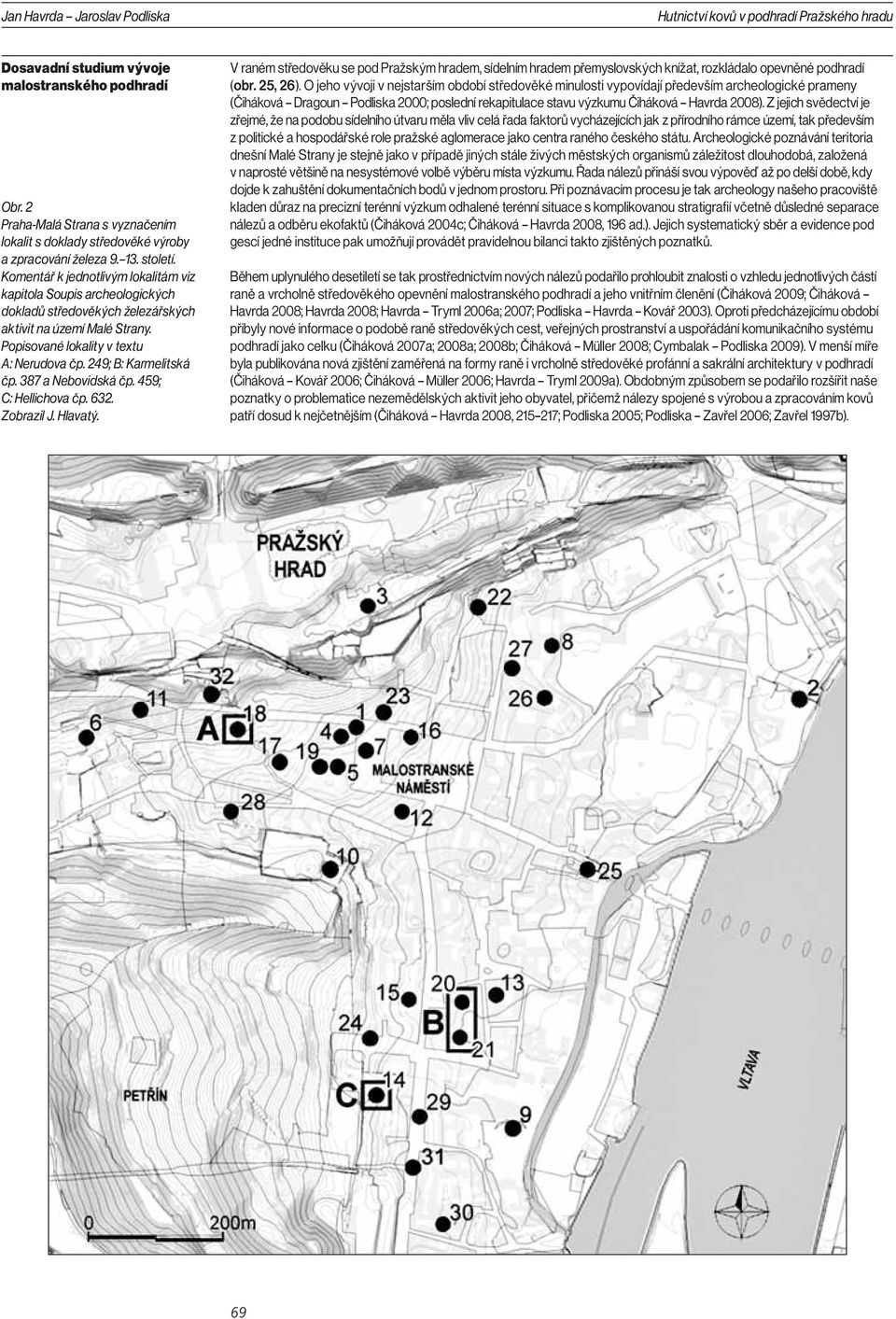 Komentář k jednotlivým lokalitám viz kapitola Soupis archeologických dokladů středověkých železářských aktivit na území Malé Strany. Popisované lokality v textu A: Nerudova čp. 249; B: Karmelitská čp.