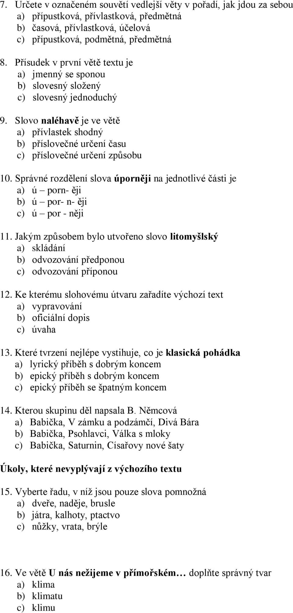 Slovo naléhavě je ve větě a) přívlastek shodný b) příslovečné určení času c) příslovečné určení způsobu 10.