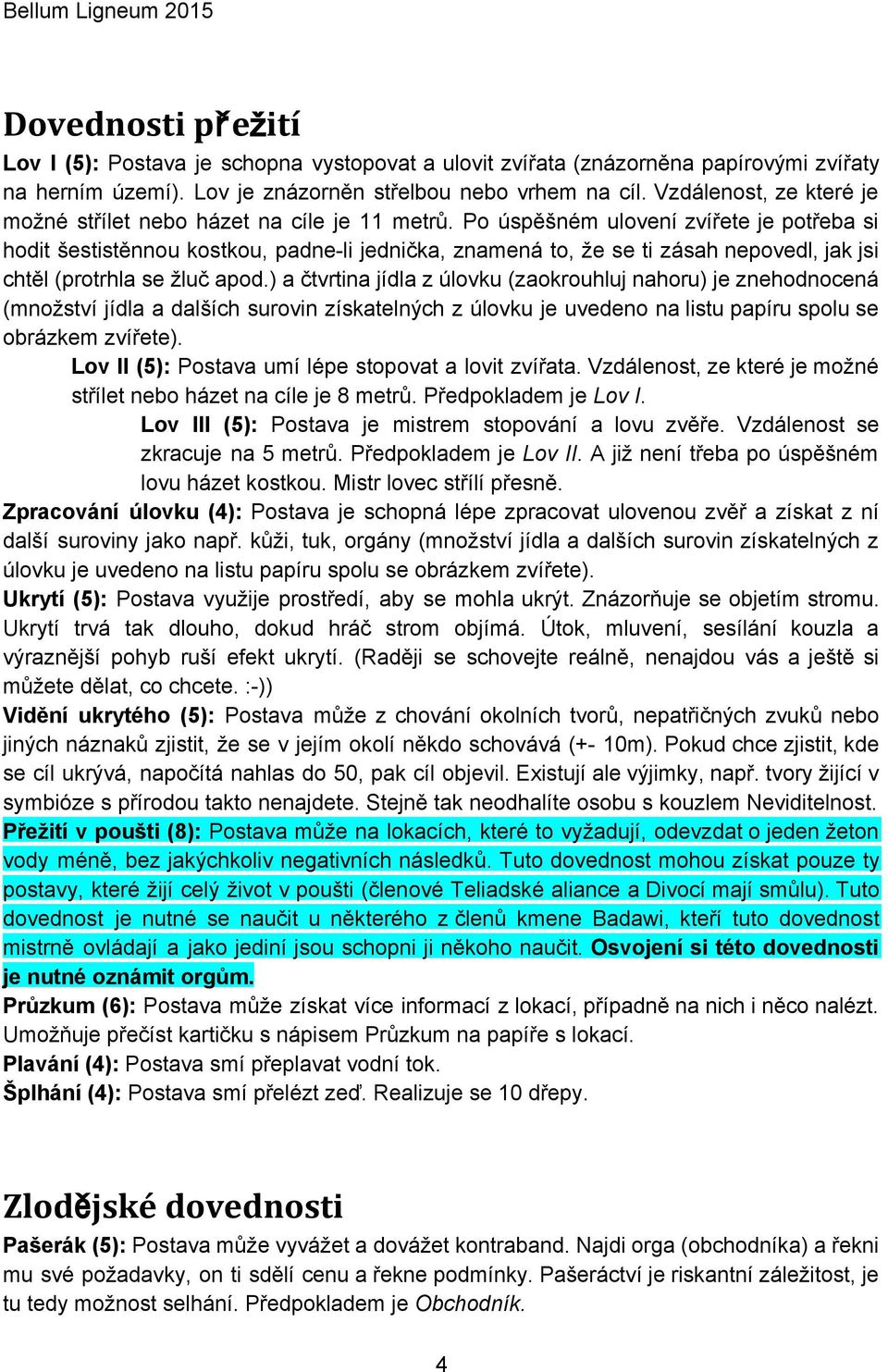 Po úspěšném ulovení zvířete je potřeba si hodit šestistěnnou kostkou, padne li jednička, znamená to, že se ti zásah nepovedl, jak jsi chtěl (protrhla se žluč apod.