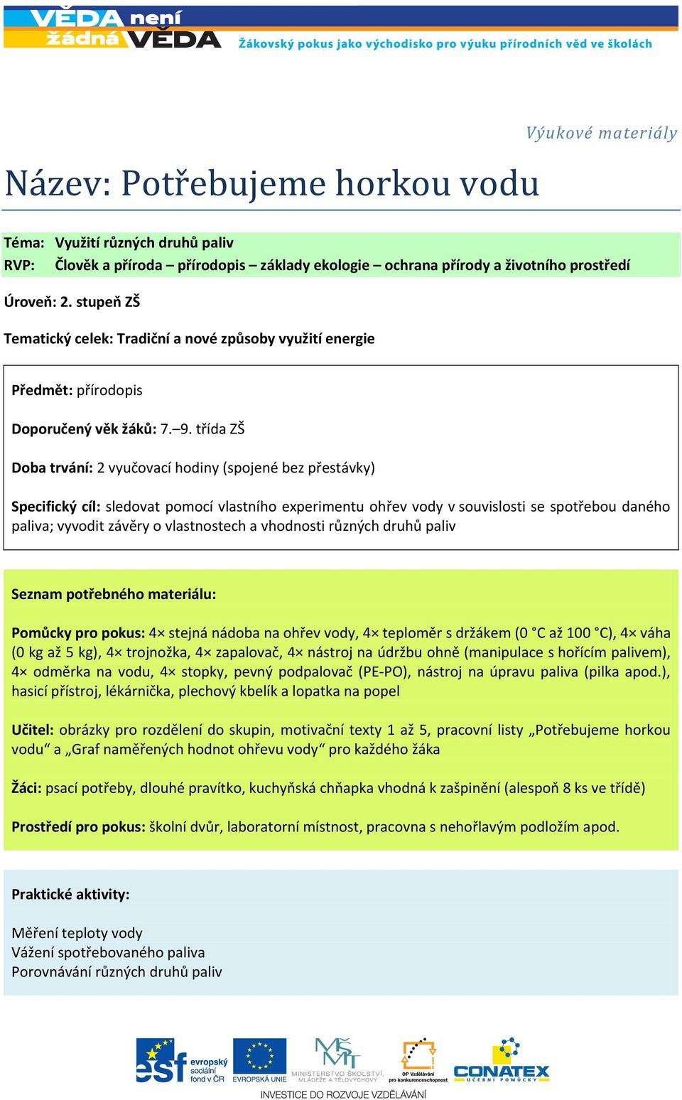 třída ZŠ Doba trvání: 2 vyučovací hodiny (spojené bez přestávky) Specifický cíl: sledovat pomocí vlastního experimentu ohřev vody v souvislosti se spotřebou daného paliva; vyvodit závěry o