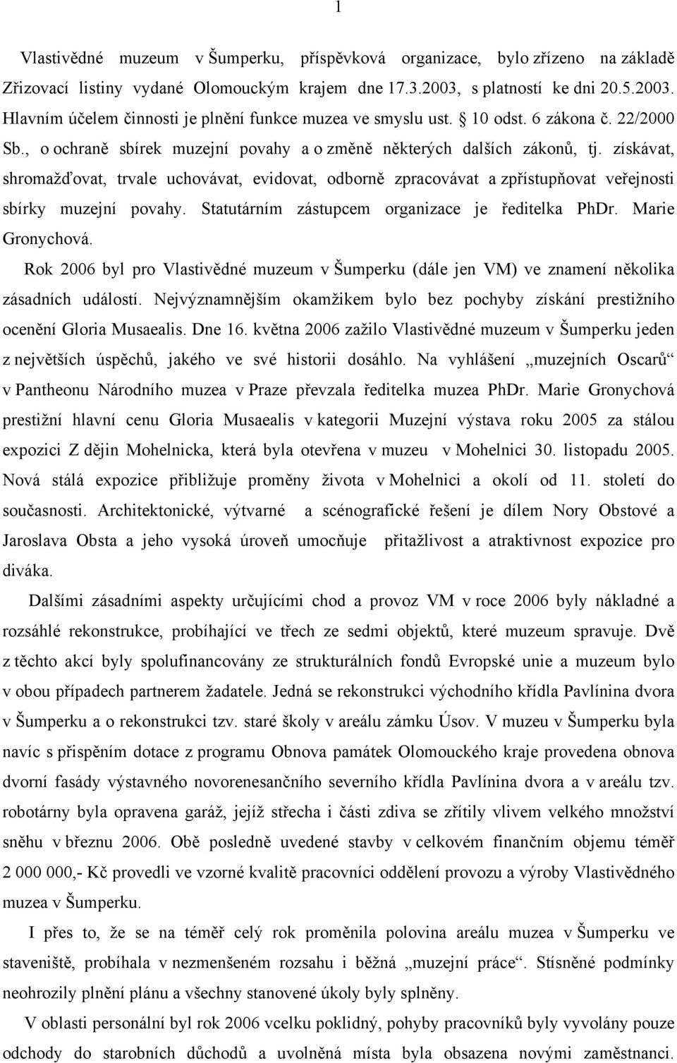 získávat, shromažďovat, trvale uchovávat, evidovat, odborně zpracovávat a zpřístupňovat veřejnosti sbírky muzejní povahy. Statutárním zástupcem organizace je ředitelka PhDr. Marie Gronychová.