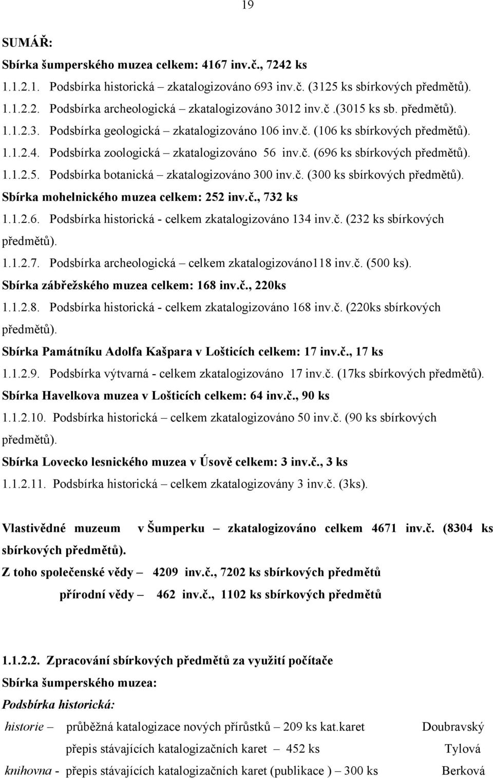 1.1.2.5. Podsbírka botanická zkatalogizováno 300 inv.č. (300 ks sbírkových předmětů). Sbírka mohelnického muzea celkem: 252 inv.č., 732 ks 1.1.2.6.