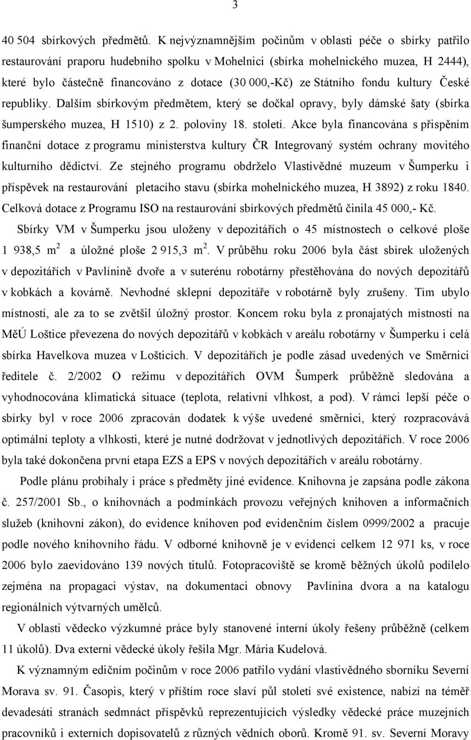 ze Státního fondu kultury České republiky. Dalším sbírkovým předmětem, který se dočkal opravy, byly dámské šaty (sbírka šumperského muzea, H 1510) z 2. poloviny 18. století.