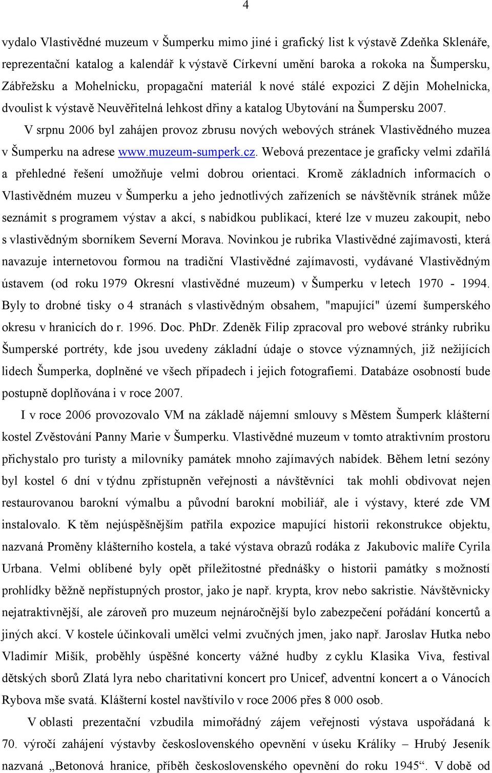 V srpnu 2006 byl zahájen provoz zbrusu nových webových stránek Vlastivědného muzea v Šumperku na adrese www.muzeum-sumperk.cz.