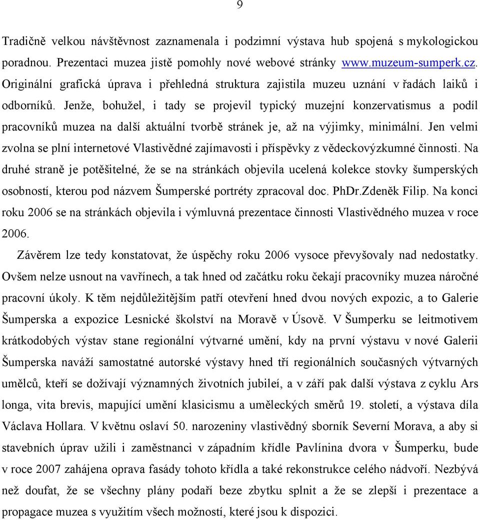 Jenže, bohužel, i tady se projevil typický muzejní konzervatismus a podíl pracovníků muzea na další aktuální tvorbě stránek je, až na výjimky, minimální.