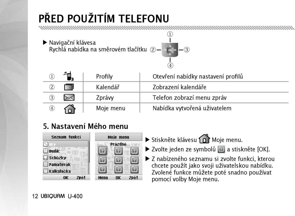 Nastavení Mého menu 4 Stiskněte klávesu Zvolte jeden ze symbolů Moje menu. a stiskněte [OK].