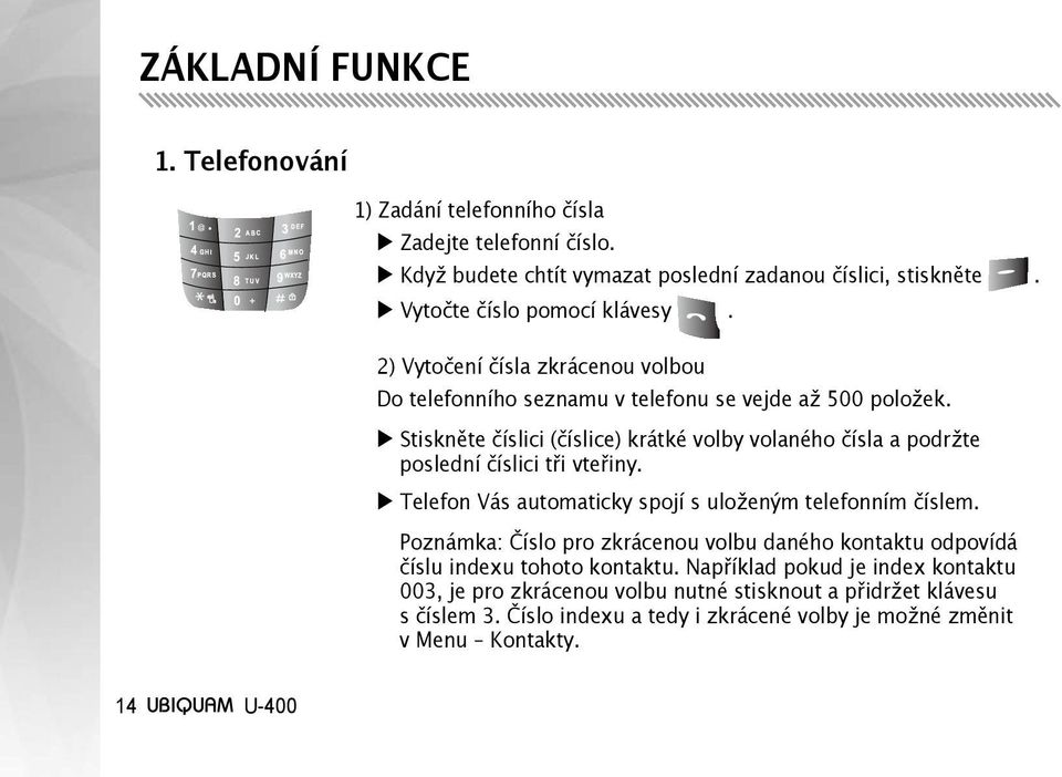 Stiskněte číslici (číslice) krátké volby volaného čísla a podržte poslední číslici tři vteřiny. Telefon Vás automaticky spojí s uloženým telefonním číslem.