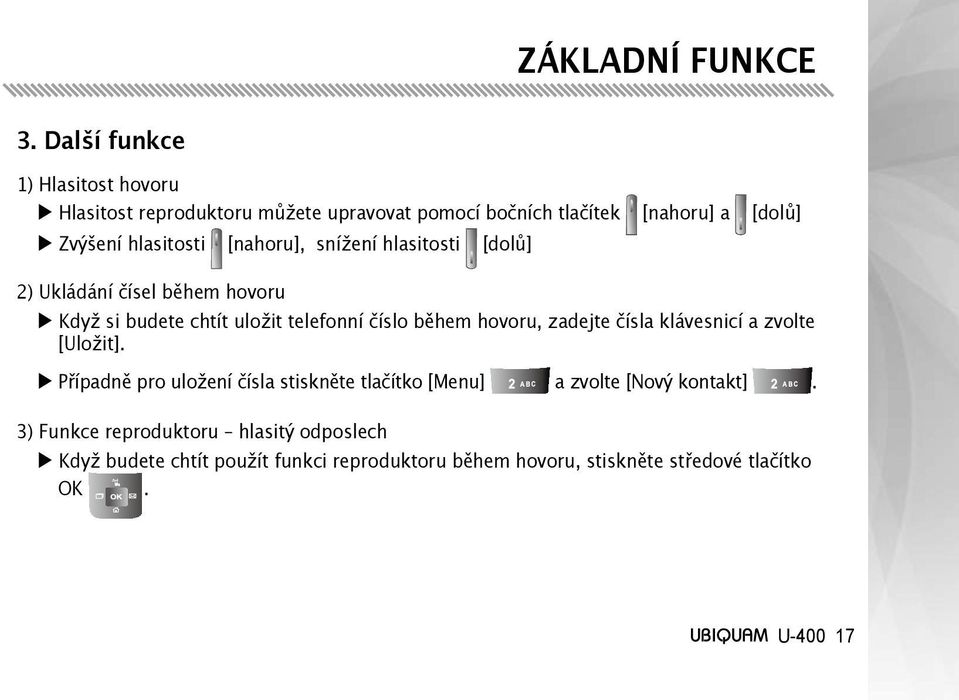 [nahoru], snížení hlasitosti [dolů] 2) Ukládání čísel během hovoru Když si budete chtít uložit telefonní číslo během hovoru, zadejte