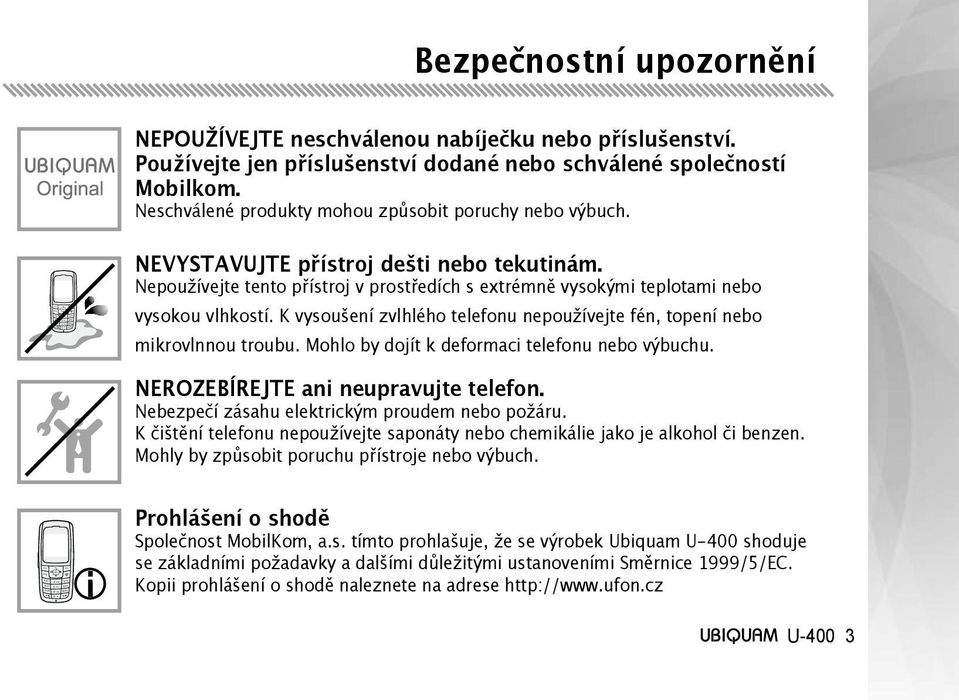 K vysoušení zvlhlého telefonu nepoužívejte fén, topení nebo mikrovlnnou troubu. Mohlo by dojít k deformaci telefonu nebo výbuchu. NEROZEBÍREJTE ani neupravujte telefon.