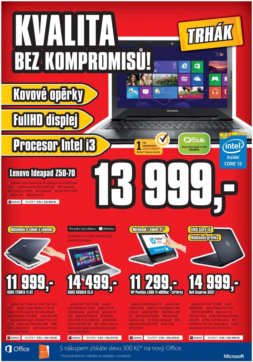 1 reproduktory JBL SPLÁTKY* 0 Kč + 20x 840 Kč 13 999,- Notebook a tablet v jednom Společnost Comfor doporučuje systém Windows Notebook i Tablet 11 Intel Core i5 Nabušená grafika 11 999,- 14 499,-