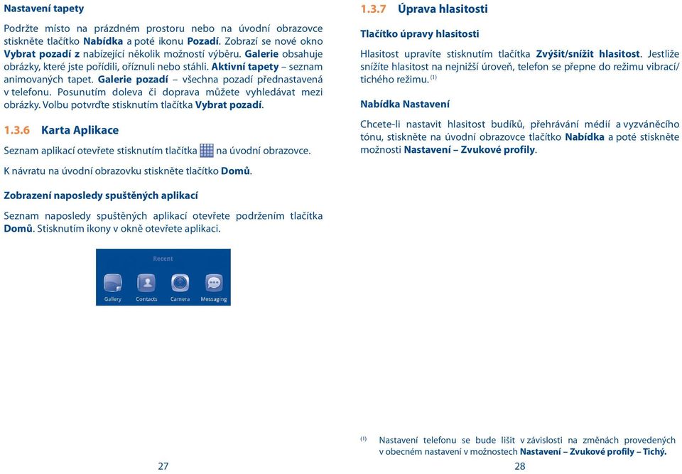 Posunutím doleva či doprava můžete vyhledávat mezi obrázky. Volbu potvrďte stisknutím tlačítka Vybrat pozadí. 1.3.6 Karta Aplikace Seznam aplikací otevřete stisknutím tlačítka na úvodní obrazovce.