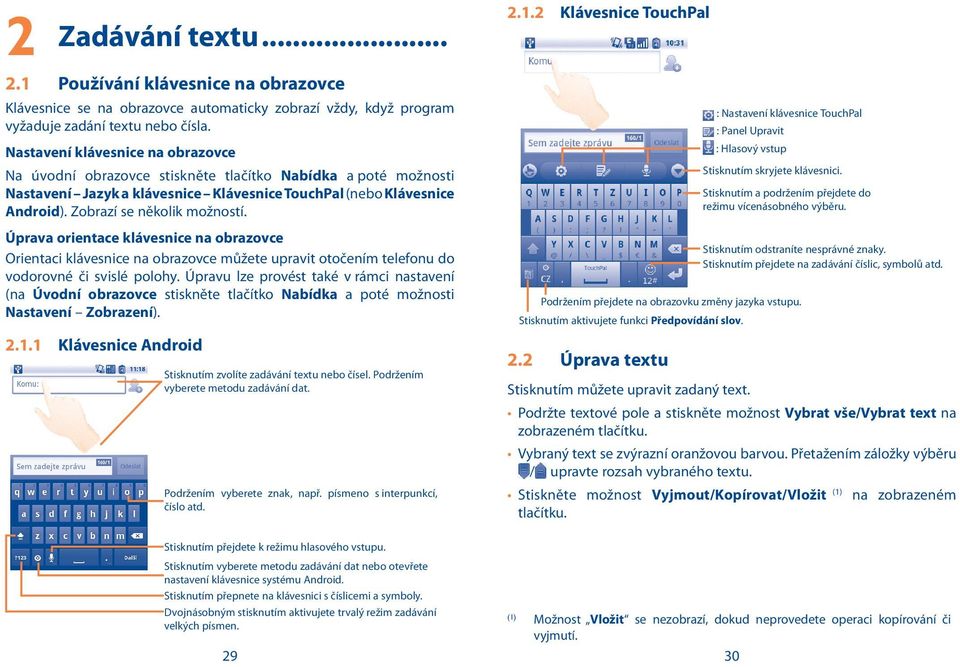 Zobrazí se několik možností. Úprava orientace klávesnice na obrazovce Orientaci klávesnice na obrazovce můžete upravit otočením telefonu do vodorovné či svislé polohy.