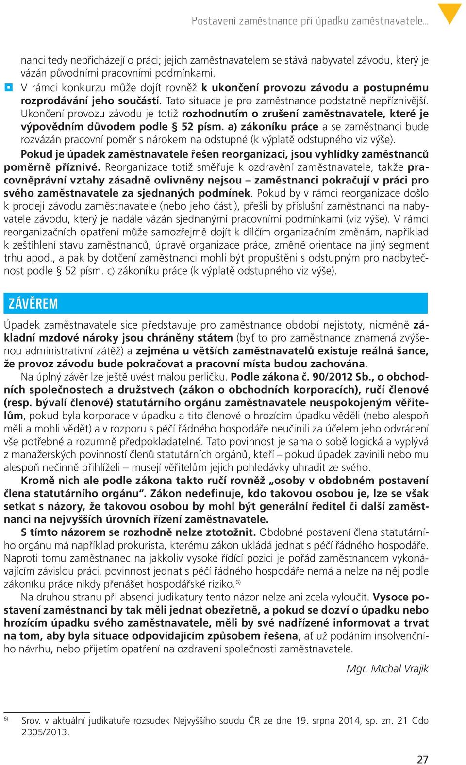 Ukončení provozu závodu je totiž rozhodnutím o zrušení zaměstnavatele, které je výpovědním důvodem podle 52 písm.