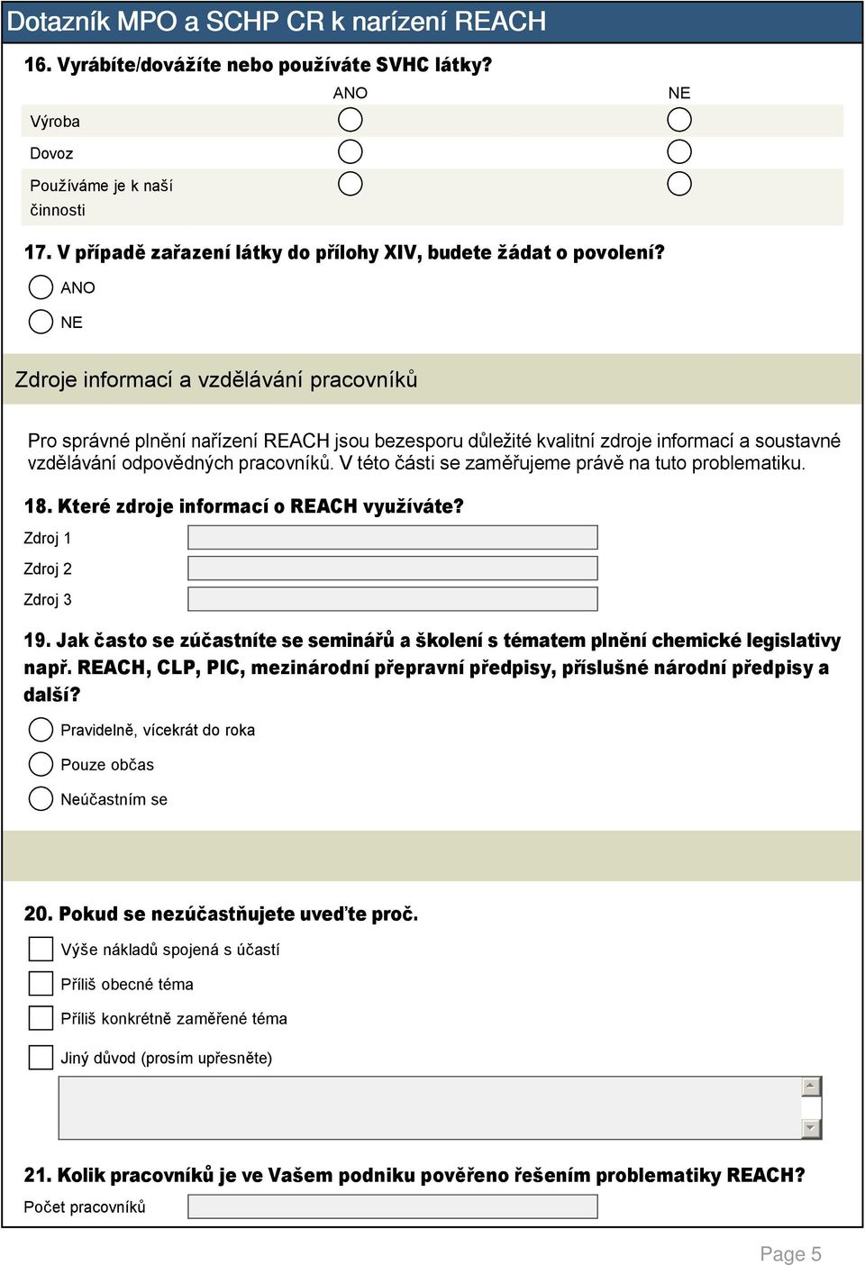 V této části se zaměřujeme právě na tuto problematiku. 18. Které zdroje informací o REACH využíváte? Zdroj 1 Zdroj 2 Zdroj 3 19.