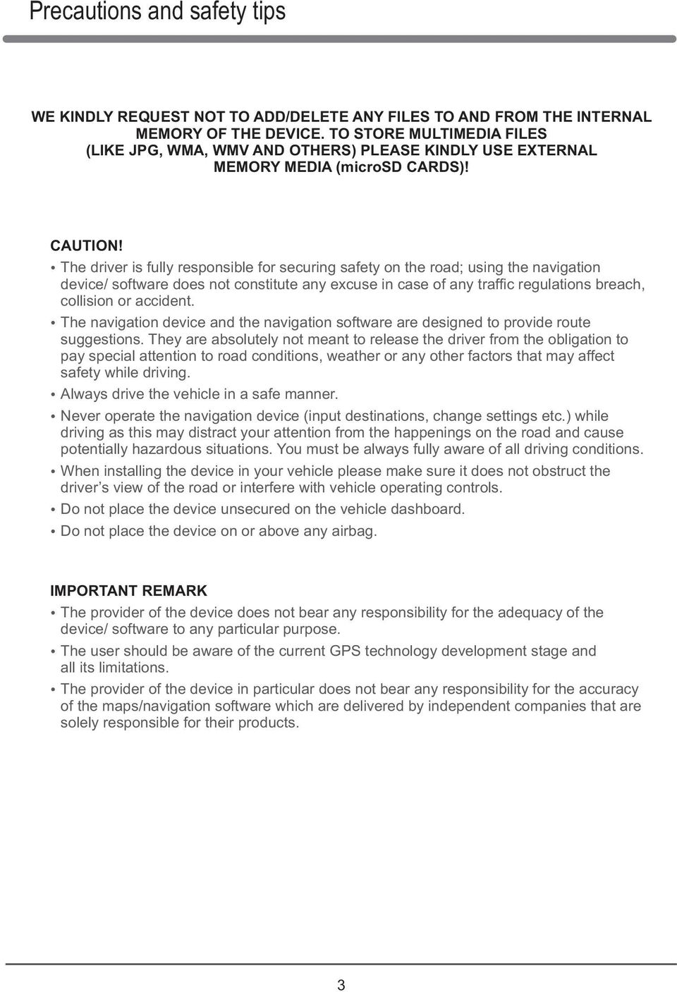 The driver is fully responsible for securing safety on the road; using the navigation device/ software does not constitute any excuse in case of any traffic regulations breach, collision or accident.