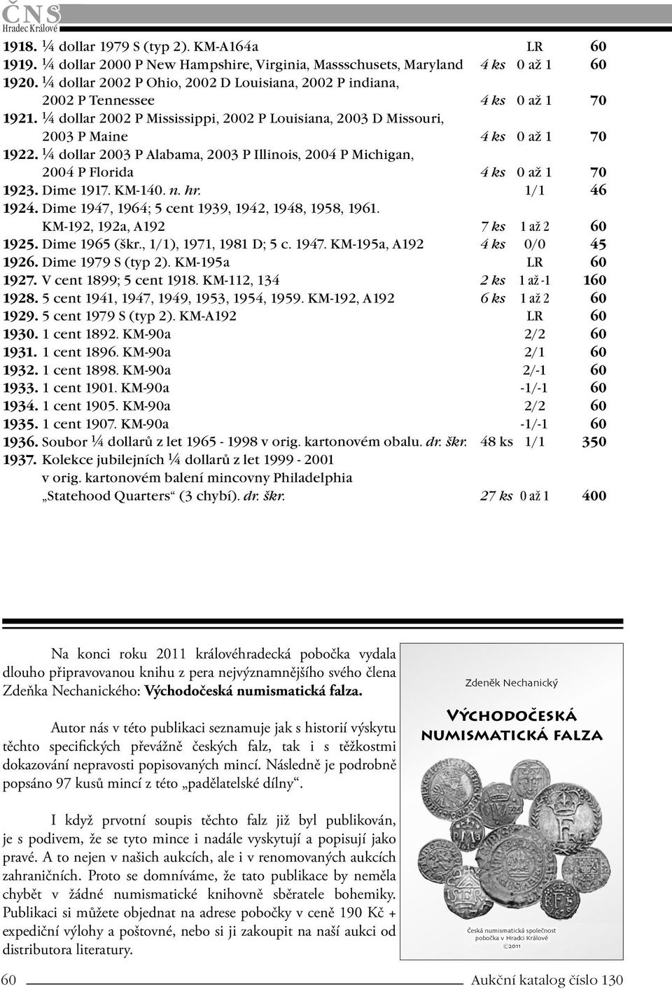 ¼ dollar 2003 P Alabama, 2003 P Illinois, 2004 P Michigan, 2004 P Florida 4 ks 0 až 1 70 1923. Dime 1917. KM-140. n. hr. 1/1 46 1924. Dime 1947, 1964; 5 cent 1939, 1942, 1948, 1958, 1961.