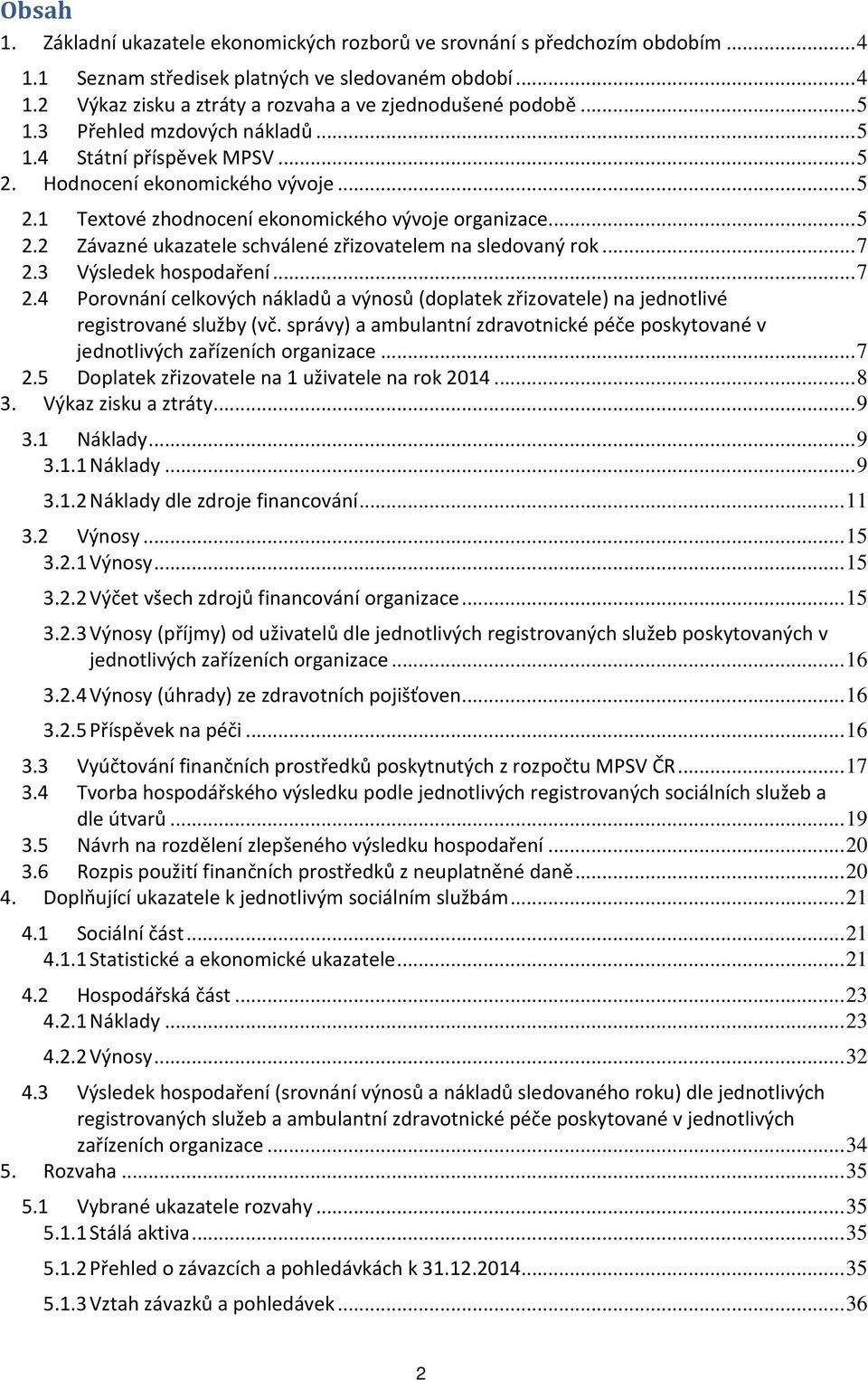 .. 7 2.3 Výsledek hospodaření... 7 2.4 Porovnání celkových nákladů a výnosů (doplatek zřizovatele) na jednotlivé registrované služby (vč.