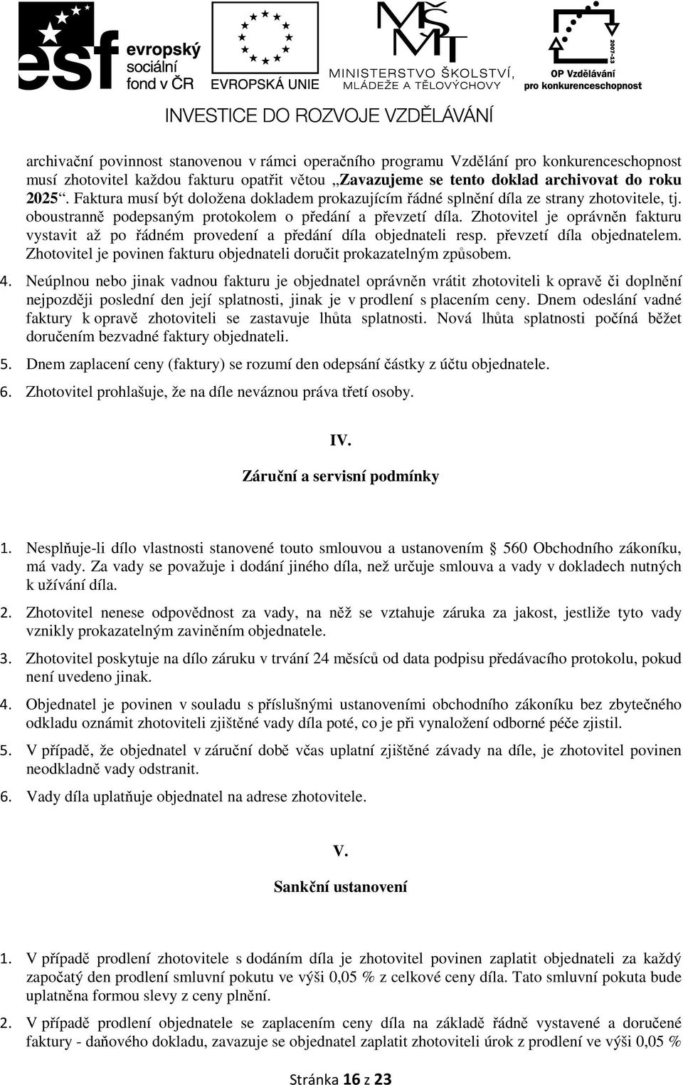 Zhotovitel je oprávněn fakturu vystavit až po řádném provedení a předání díla objednateli resp. převzetí díla objednatelem. Zhotovitel je povinen fakturu objednateli doručit prokazatelným způsobem. 4.