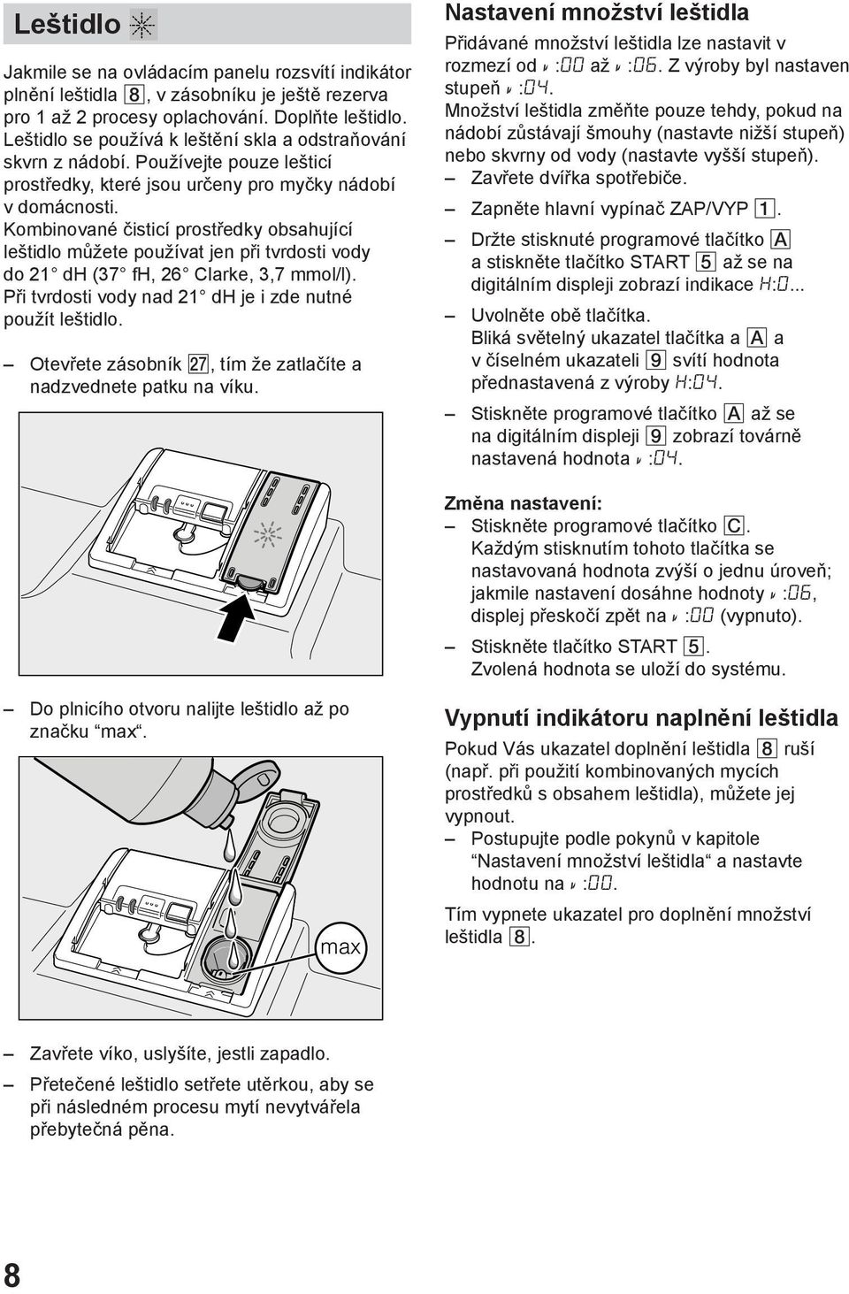 Kombinované čisticí prostředky obsahující leštidlo můžete používat jen při tvrdosti vody do 21 dh (37 fh, 26 Clarke, 3,7 mmol/l). Při tvrdosti vody nad 21 dh je i zde nutné použít leštidlo.