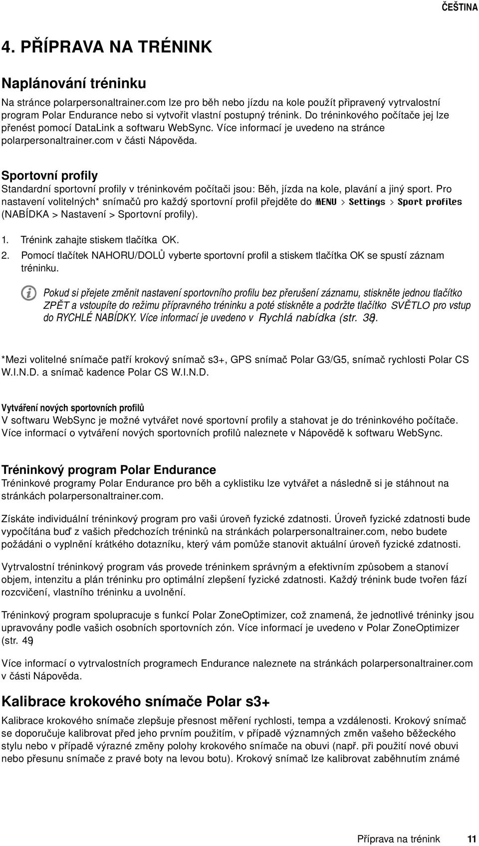 Do tréninkového počítače jej lze přenést pomocí DataLink a softwaru WebSync. Více informací je uvedeno na stránce polarpersonaltrainer.com v části Nápověda.