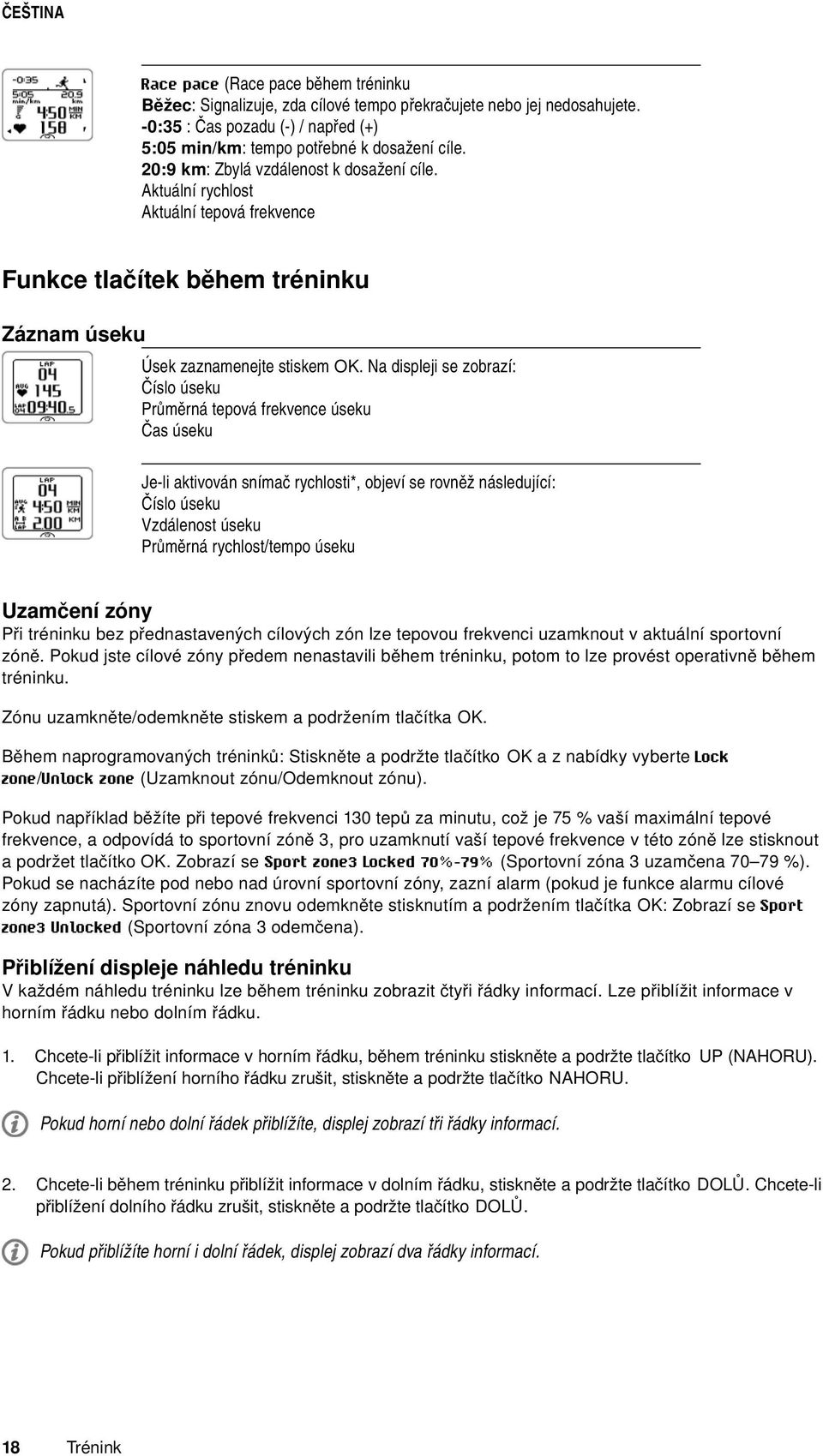 Na displeji se zobrazí: Číslo úseku Průměrná tepová frekvence úseku Čas úseku Je-li aktivován snímač rychlosti*, objeví se rovněž následující: Číslo úseku Vzdálenost úseku Průměrná rychlost/tempo