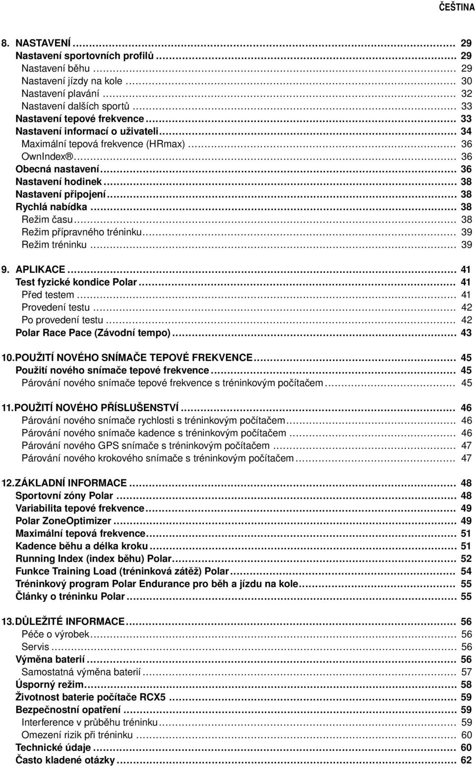 .. Režim přípravného tréninku... Režim tréninku... 29 29 29 30 32 33 33 34 36 36 36 38 38 38 38 39 39 9. APLIKACE... Test fyzické kondice Polar... Před testem... Provedení testu... Po provedení testu.