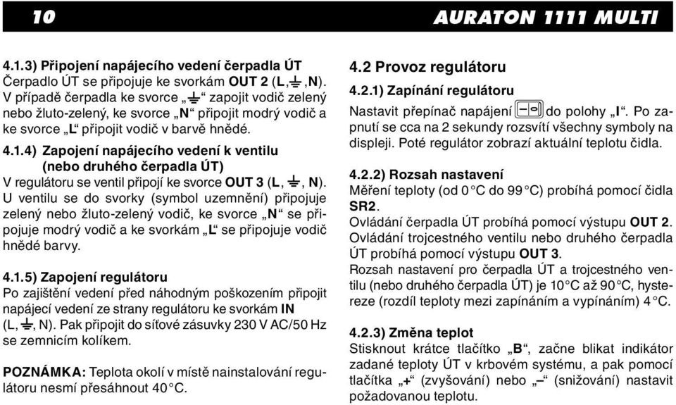 4) Zapojení napájecího vedení k ventilu (nebo druhého čerpadla ÚT) V regulátoru se ventil připojí ke svorce OUT 3 (L,, N).