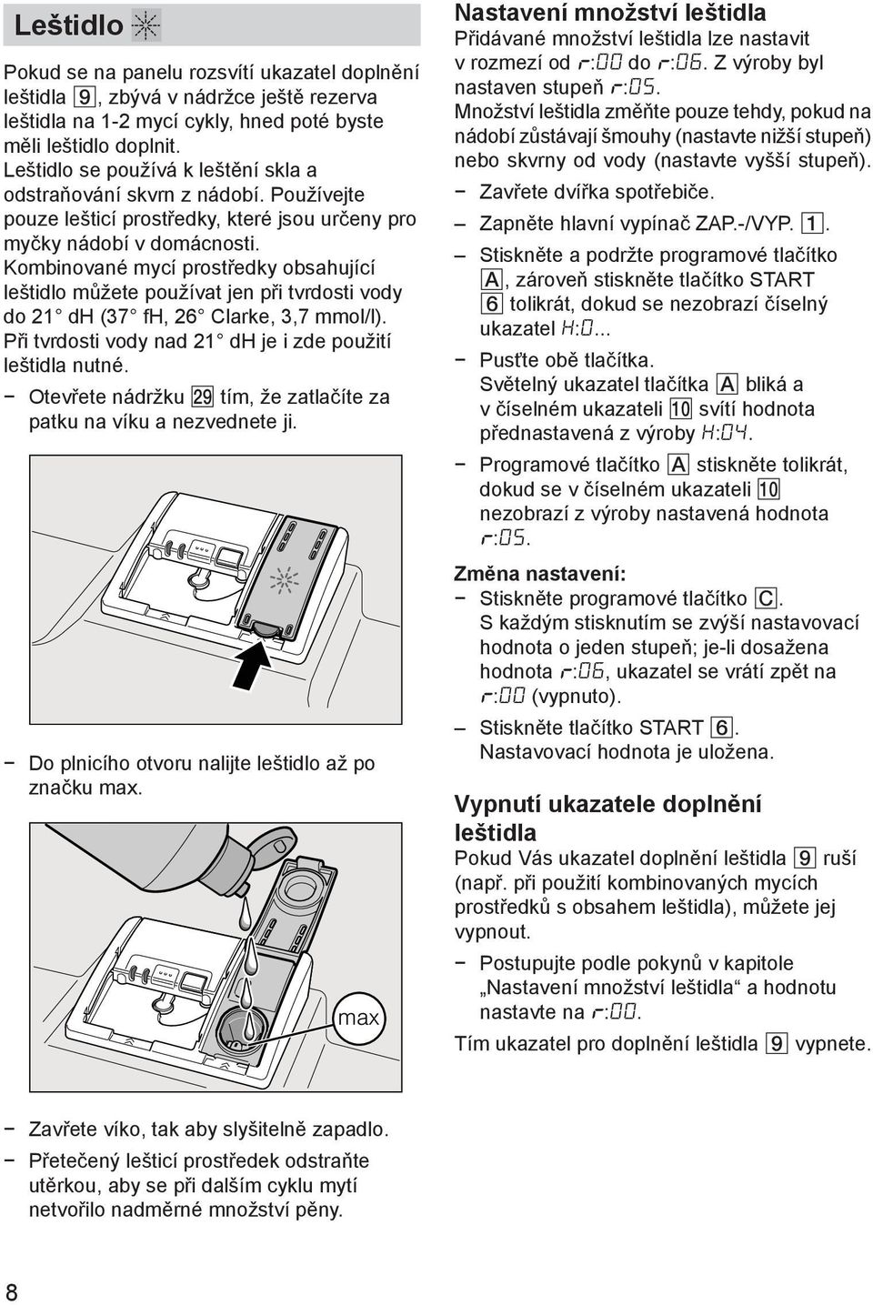 Kombinované mycí prostředky obsahující leštidlo můžete používat jen při tvrdosti vody do 21 dh (37 fh, 26 Clarke, 3,7 mmol/l). Při tvrdosti vody nad 21 dh je i zde použití leštidla nutné.