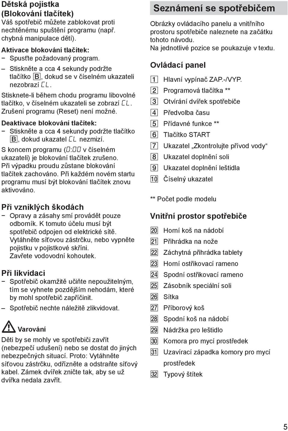 Zrušení programu (Reset) není možné. Deaktivace blokování tlačítek: Stiskněte a cca 4 sekundy podržte tlačítko B, dokud ukazatel CL nezmizí.