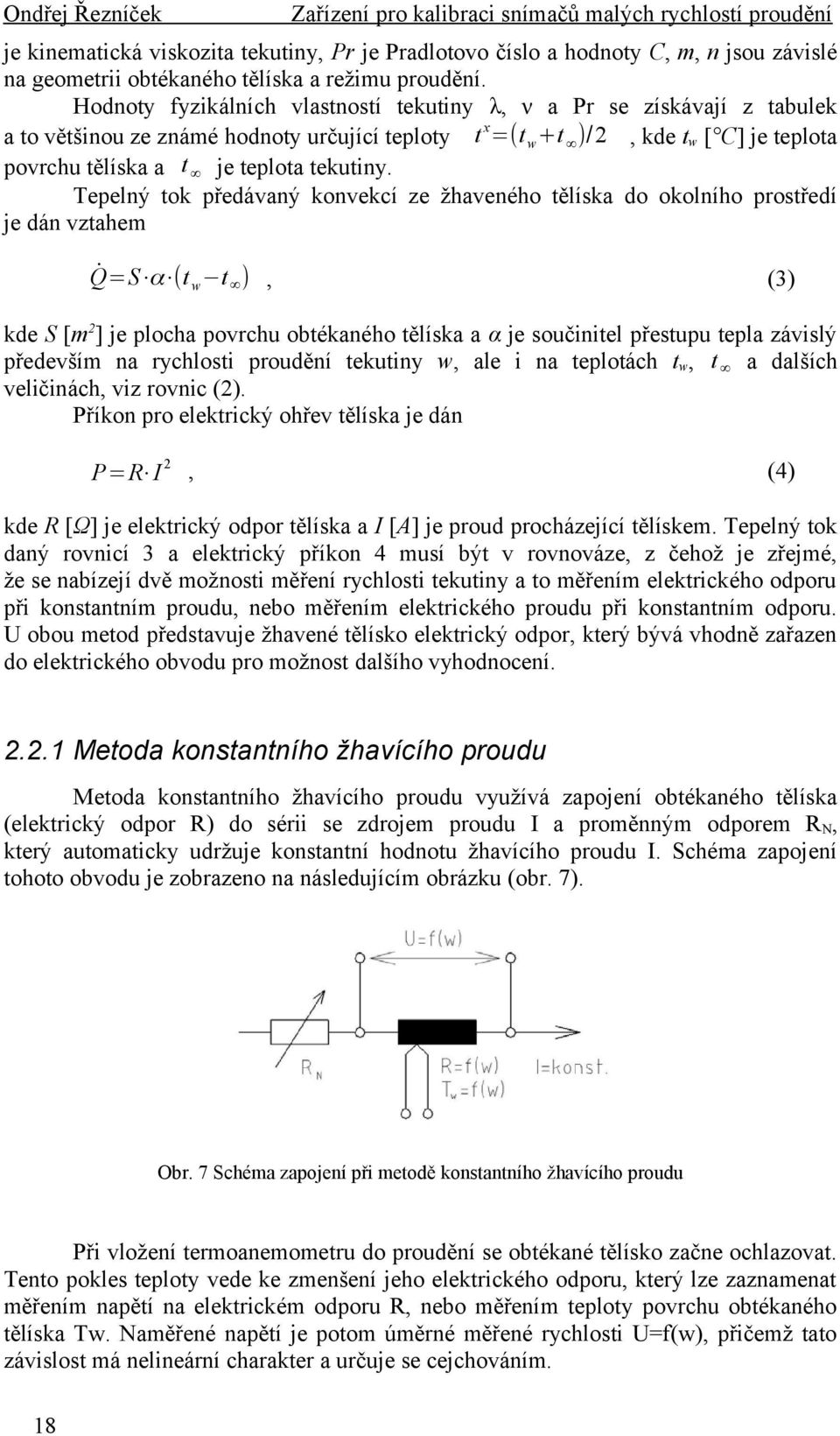 Hodnoty fyzikálních vlastností tekutiny λ, ν a Pr se získávají z tabulek a to většinou ze známé hodnoty určující teploty t x =(t w +t )/2, kde tw [ C] je teplota povrchu tělíska a t je teplota