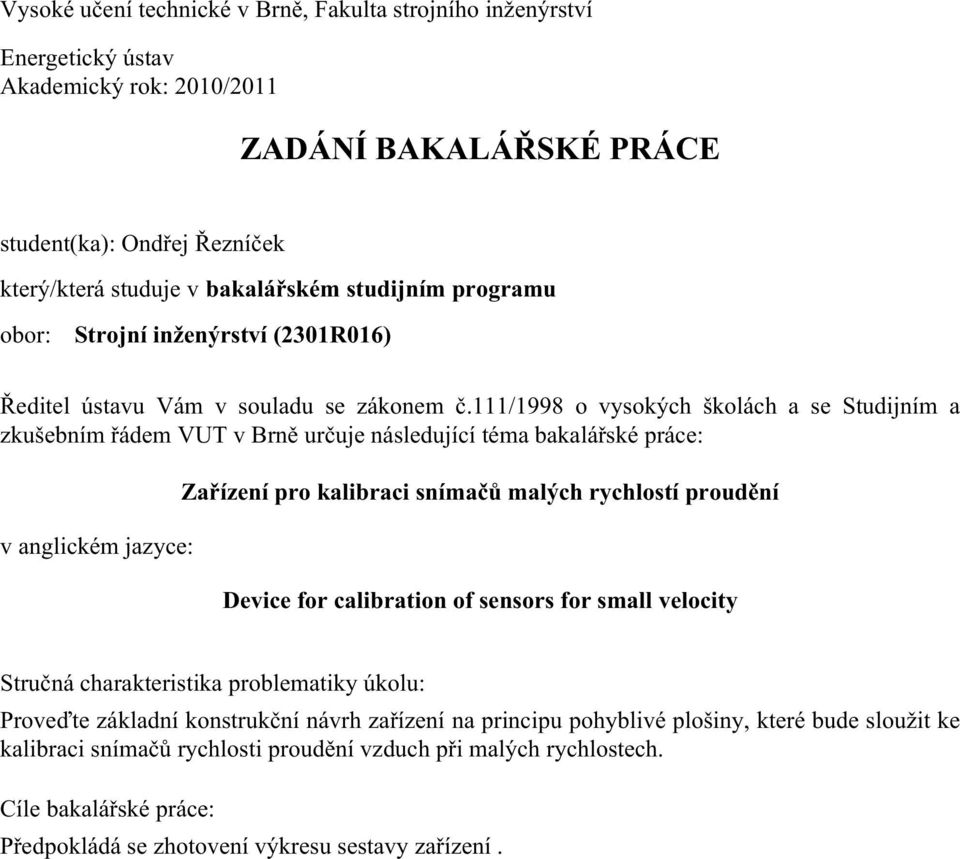 111/1998 o vysokých školách a se Studijním a zkušebním řádem VUT v Brně určuje následující téma bakalářské práce: v anglickém jazyce: Zařízení pro kalibraci snímačů malých rychlostí proudění Device