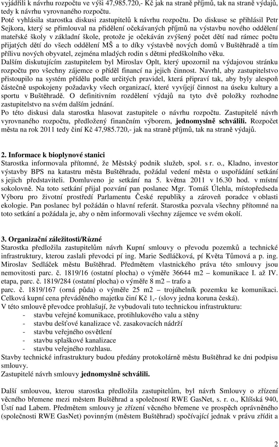 počtu přijatých dětí do všech oddělení MŠ a to díky výstavbě nových domů v Buštěhradě a tím přílivu nových obyvatel, zejména mladých rodin s dětmi předškolního věku.