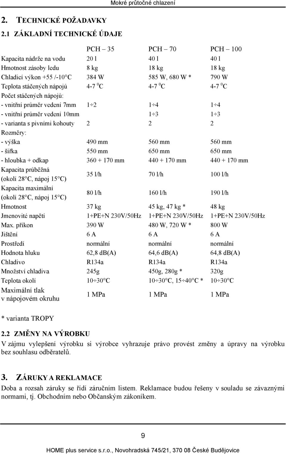 nápojů 4-7 0 C 4-7 0 C 4-7 0 C Počet stáčených nápojů: - vnitřní průměr vedení 7mm - vnitřní průměr vedení 10mm - varianta s pivními kohouty 1 2 2 Rozměry: - výška 490 mm 560 mm 560 mm - šířka 550 mm