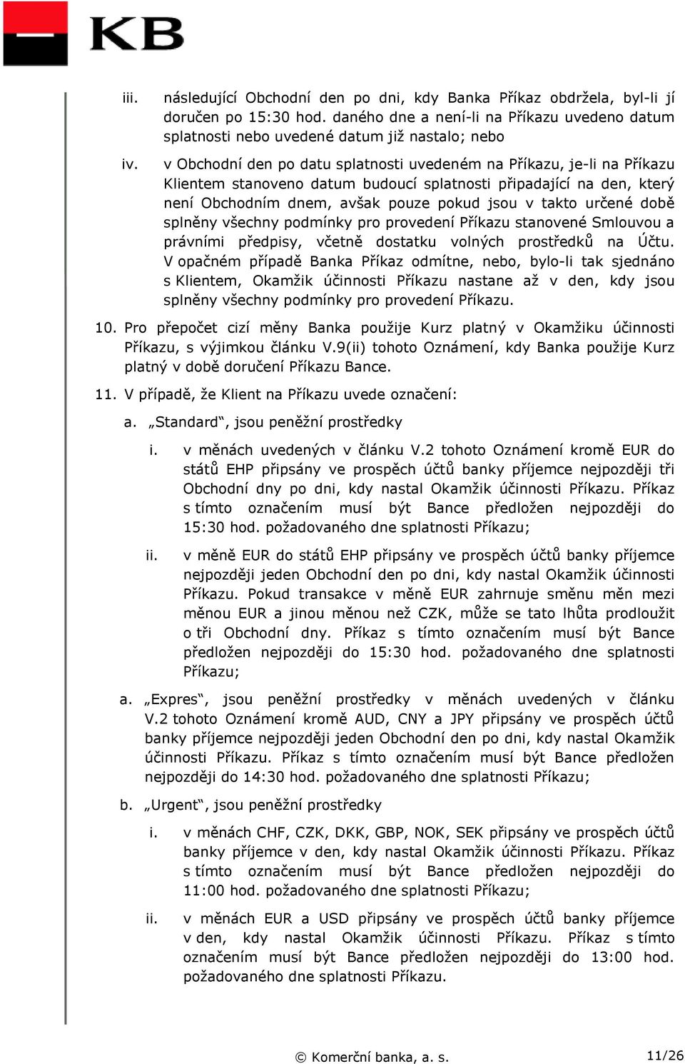 splatnosti připadající na den, který není Obchodním dnem, avšak pouze pokud jsou v takto určené době splněny všechny podmínky pro provedení Příkazu stanovené Smlouvou a právními předpisy, včetně