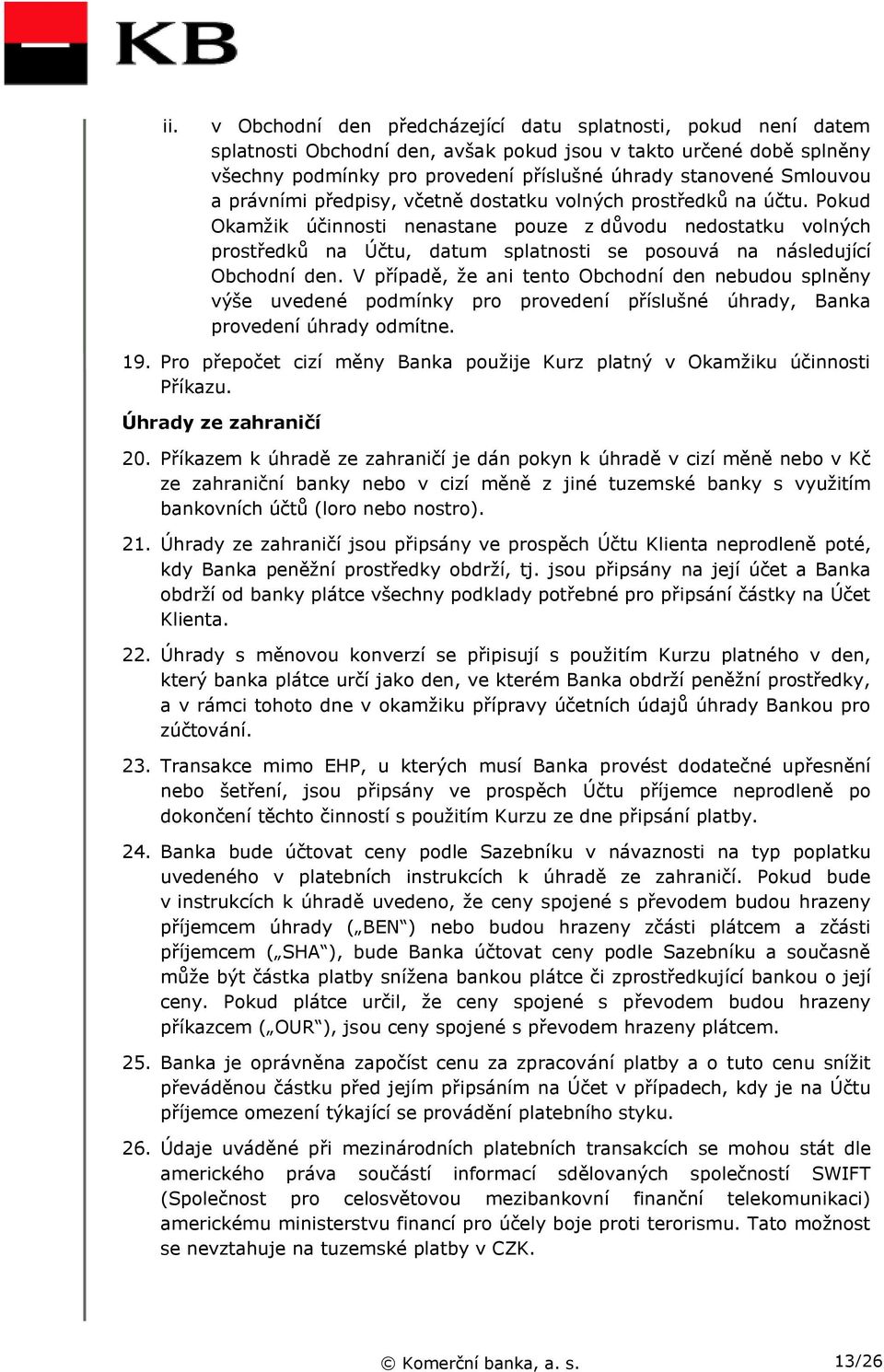 Pokud Okamžik účinnosti nenastane pouze z důvodu nedostatku volných prostředků na Účtu, datum splatnosti se posouvá na následující Obchodní den.