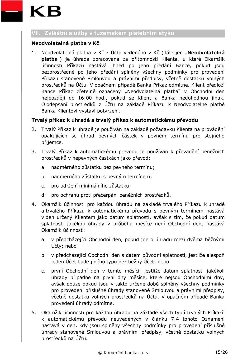 pokud jsou bezprostředně po jeho předání splněny všechny podmínky pro provedení Příkazu stanovené Smlouvou a právními předpisy, včetně dostatku volných prostředků na Účtu.