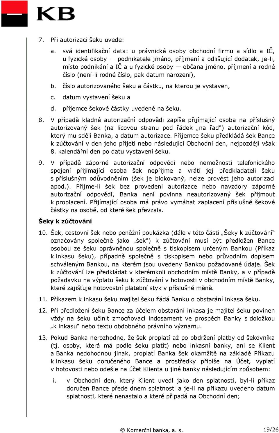 příjmení a rodné číslo (není-li rodné číslo, pak datum narození), b. číslo autorizovaného šeku a částku, na kterou je vystaven, c. datum vystavení šeku a d. příjemce šekové částky uvedené na šeku. 8.