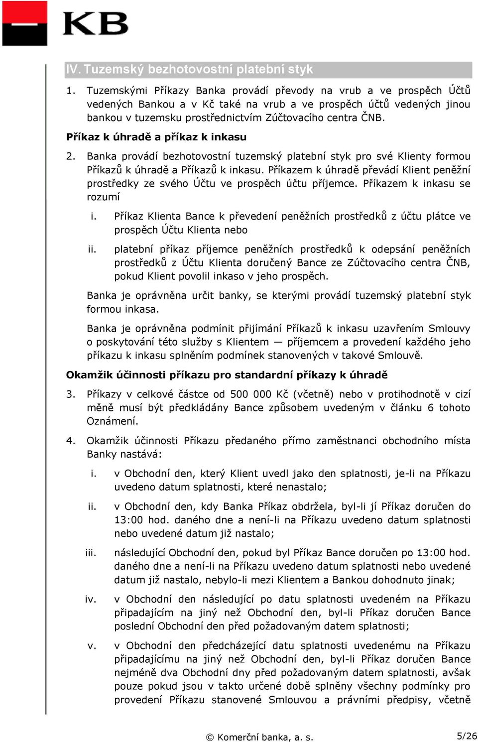 Příkaz k úhradě a příkaz k inkasu 2. Banka provádí bezhotovostní tuzemský platební styk pro své Klienty formou Příkazů k úhradě a Příkazů k inkasu.