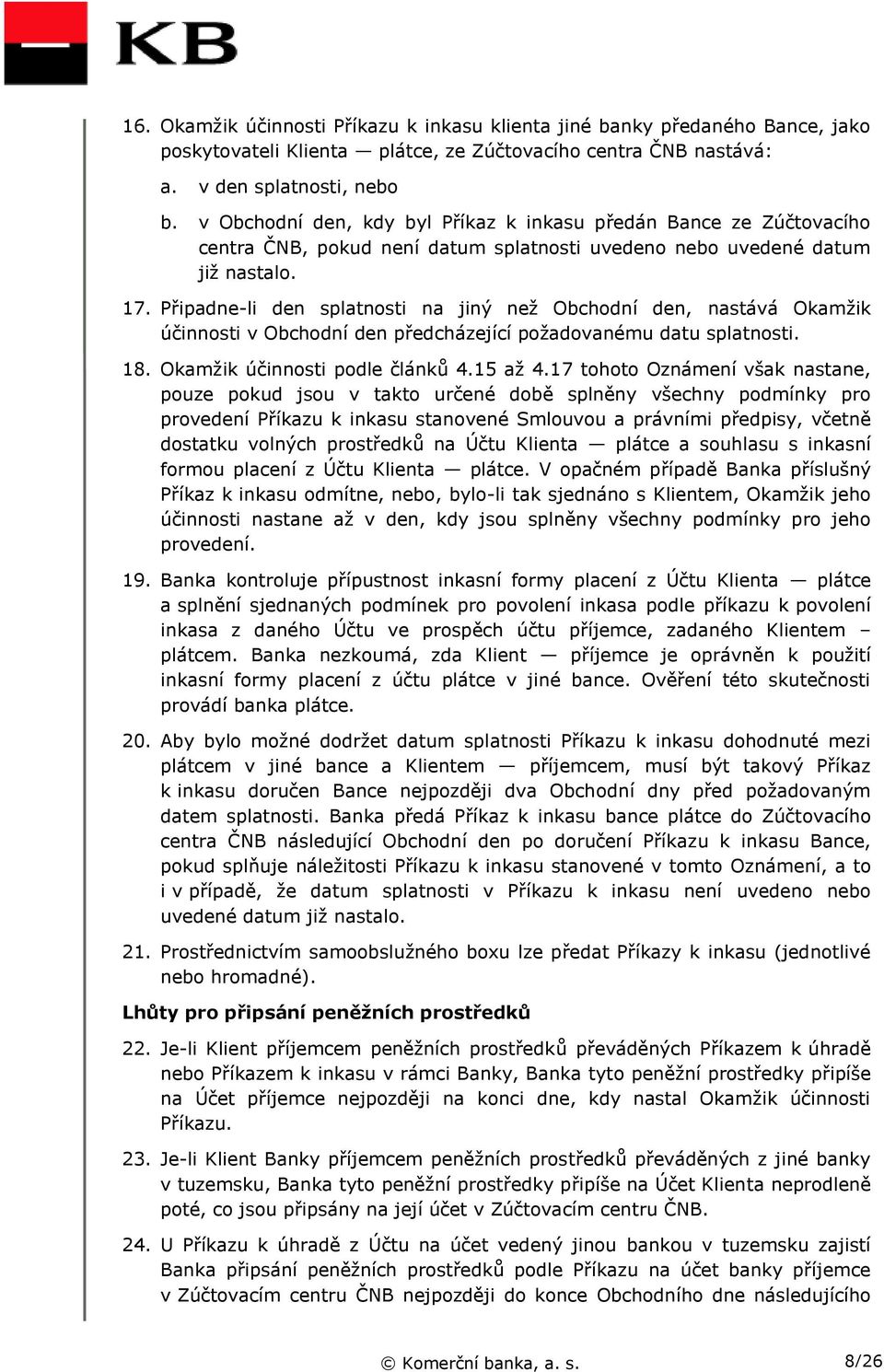 Připadne-li den splatnosti na jiný než Obchodní den, nastává Okamžik účinnosti v Obchodní den předcházející požadovanému datu splatnosti. 18. Okamžik účinnosti podle článků 4.15 až 4.